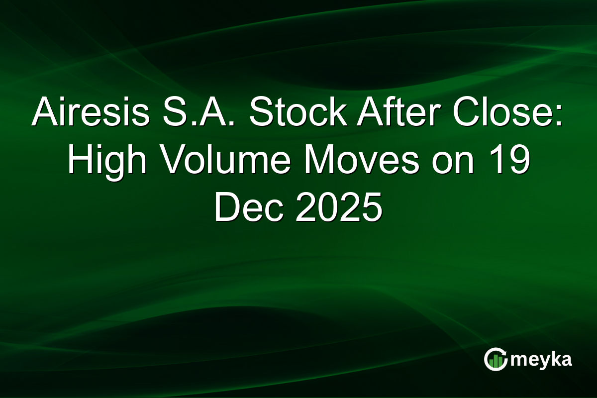 Airesis S.A. Stock After Close: High Volume Moves on 19 Dec 2025