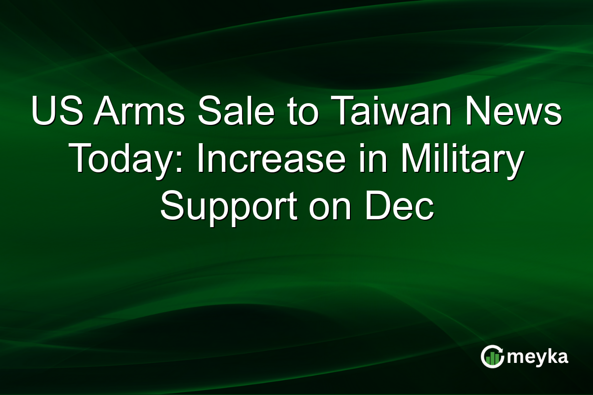 US Arms Sale to Taiwan News Today: Increase in Military Support on Dec