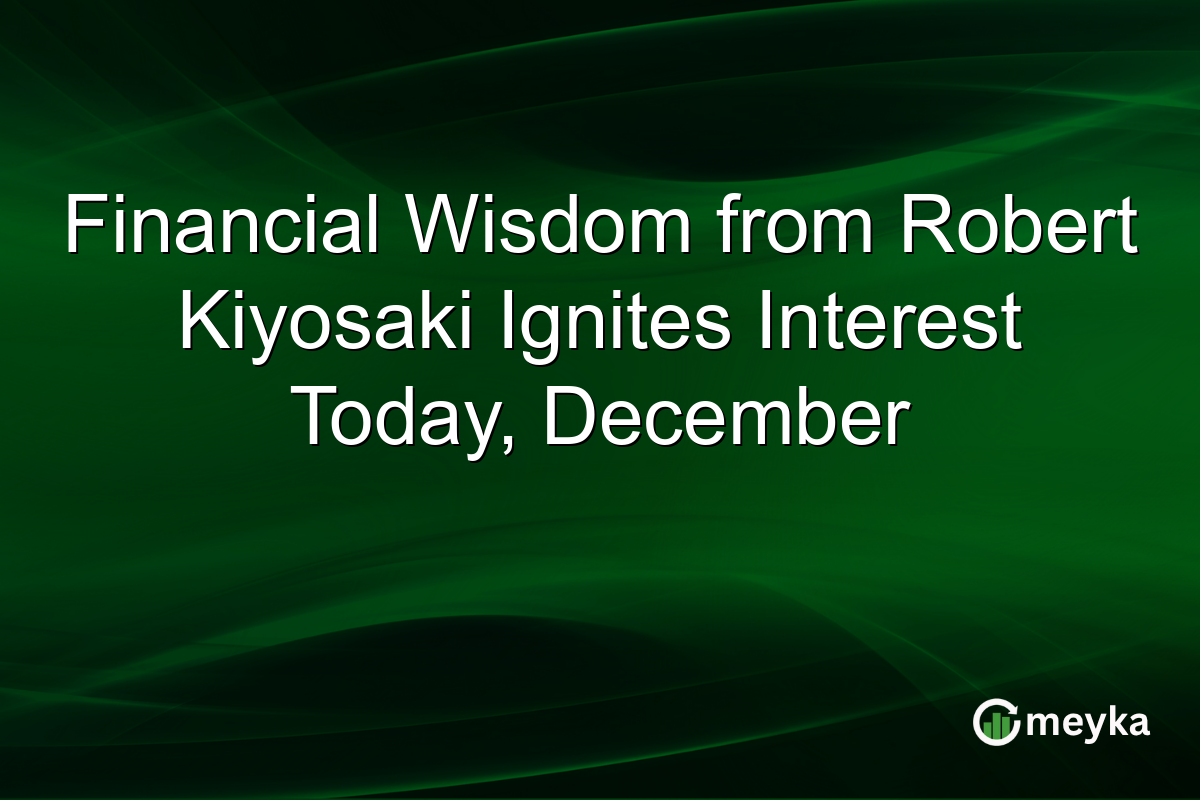 Financial Wisdom from Robert Kiyosaki Ignites Interest Today, December