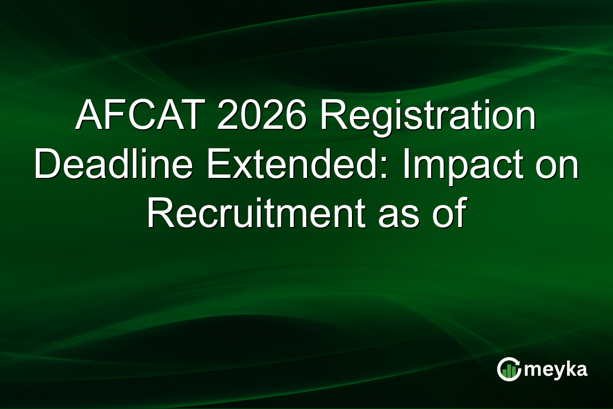 AFCAT 2026 Registration Deadline Extended: Impact on Recruitment as of