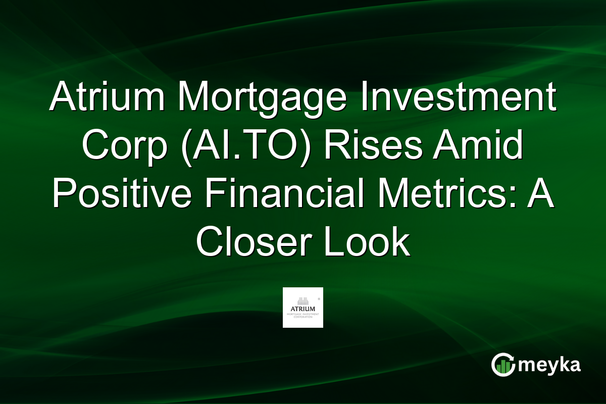Atrium Mortgage Investment Corp (AI.TO) Rises Amid Positive Financial Metrics: A Closer Look