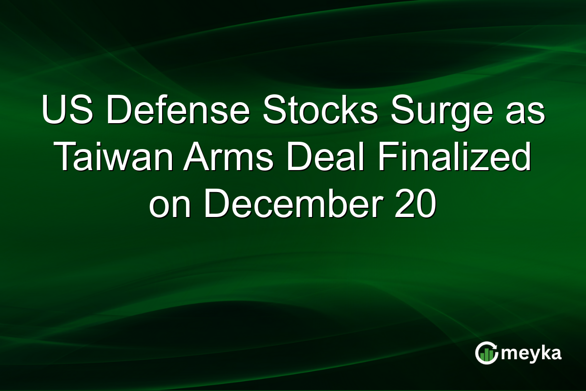 US Defense Stocks Surge as Taiwan Arms Deal Finalized on December 20