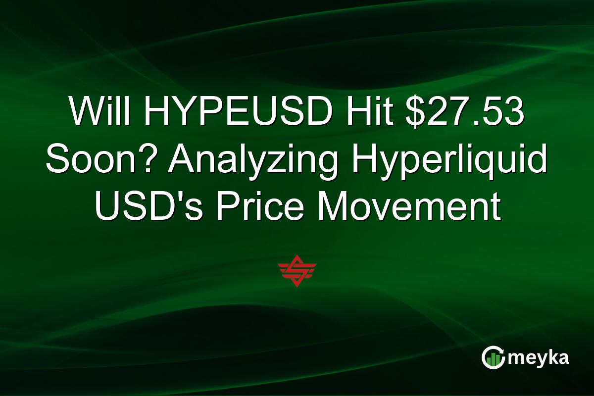 Will HYPEUSD Hit $27.53 Soon? Analyzing Hyperliquid USD's Price Movement