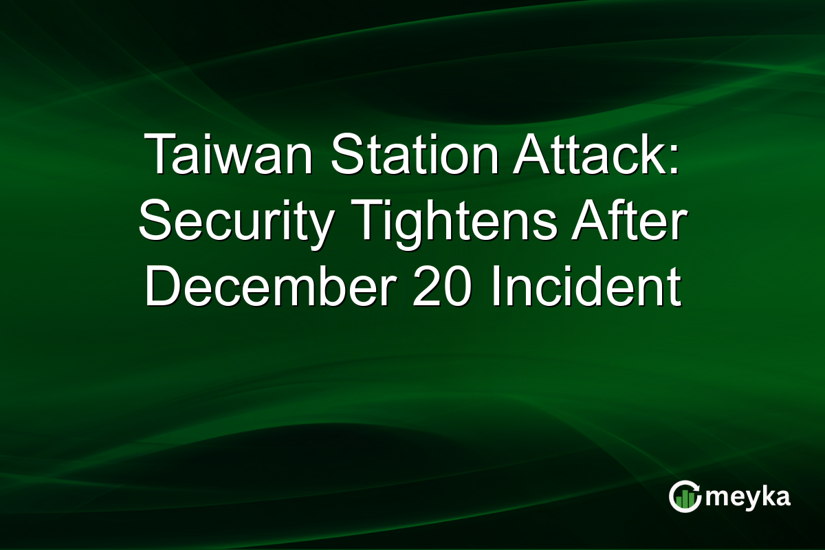 Taiwan Station Attack: Security Tightens After December 20 Incident