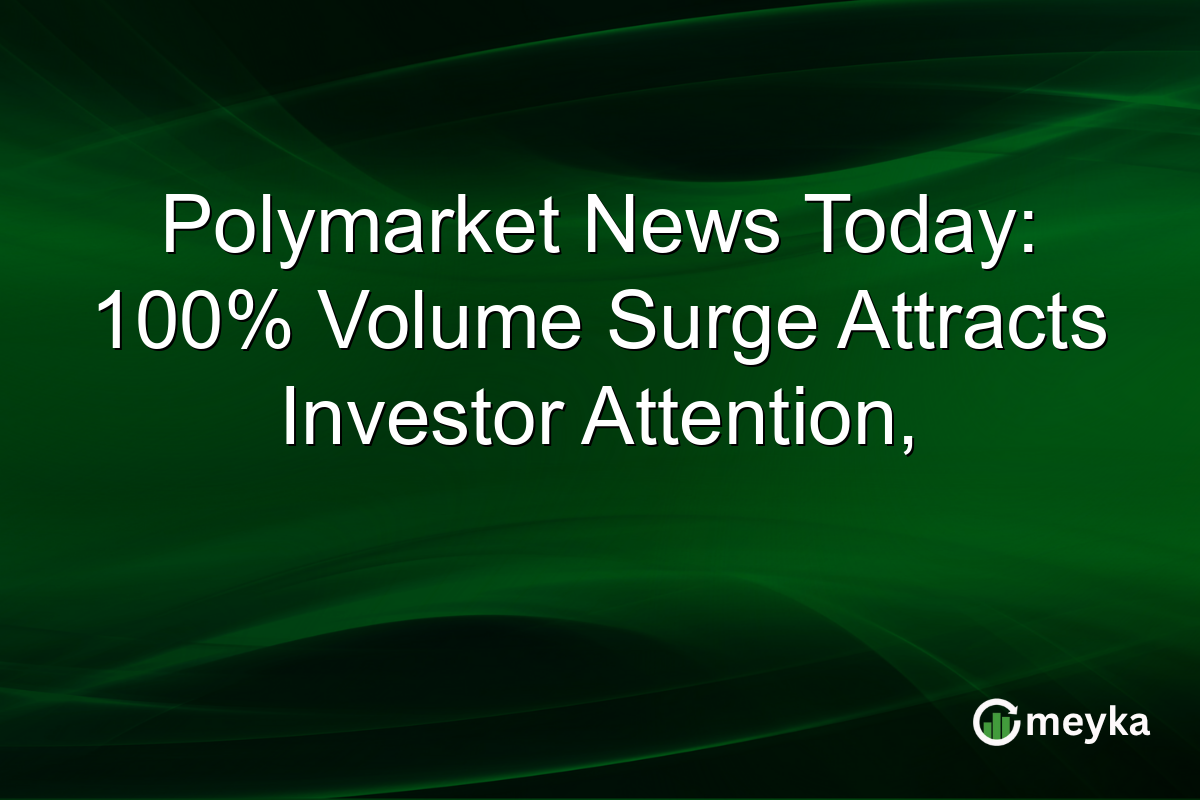 Polymarket News Today: 100% Volume Surge Attracts Investor Attention,