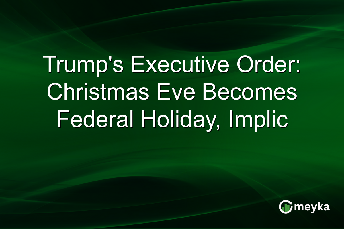 Trump's Executive Order: Christmas Eve Becomes Federal Holiday, Implic