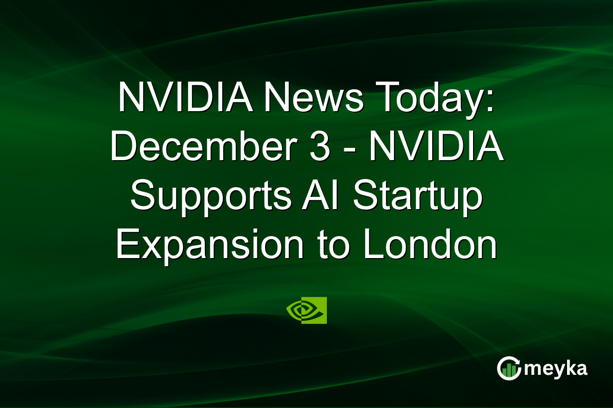 NVIDIA News Today: December 3 - NVIDIA Supports AI Startup Expansion to London