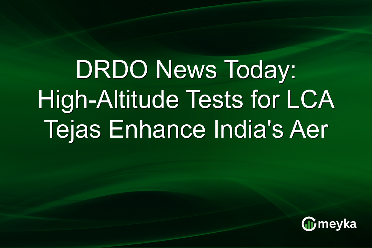 DRDO News Today: High-Altitude Tests for LCA Tejas Enhance India's Aer