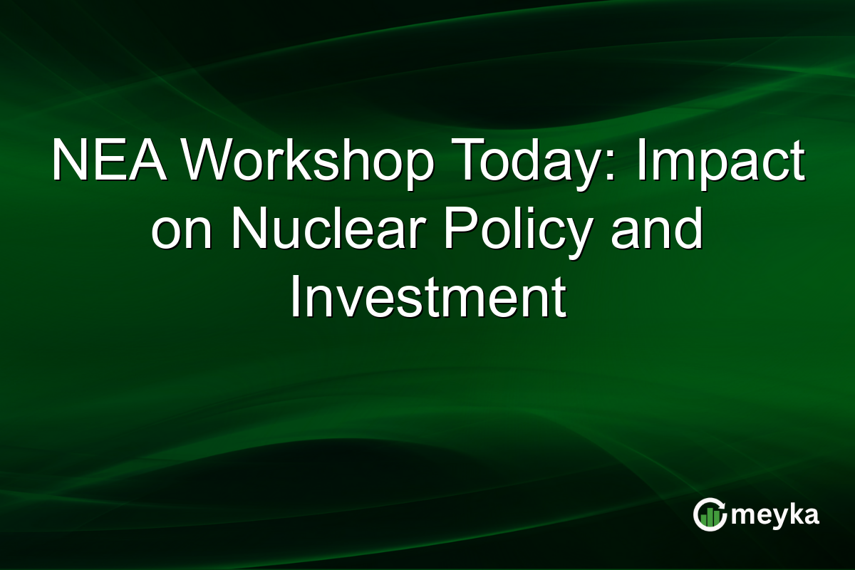 NEA Workshop Today: Impact on Nuclear Policy and Investment