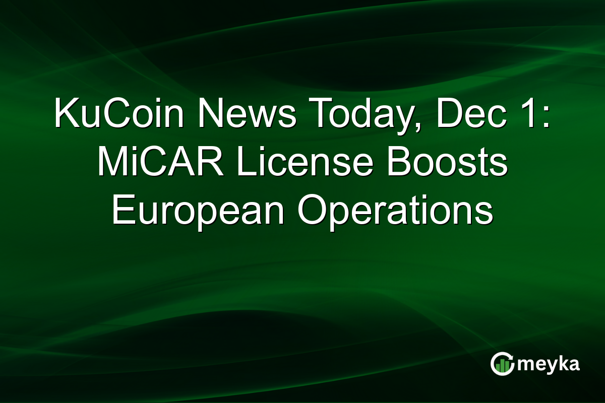 KuCoin News Today, Dec 1: MiCAR License Boosts European Operations
