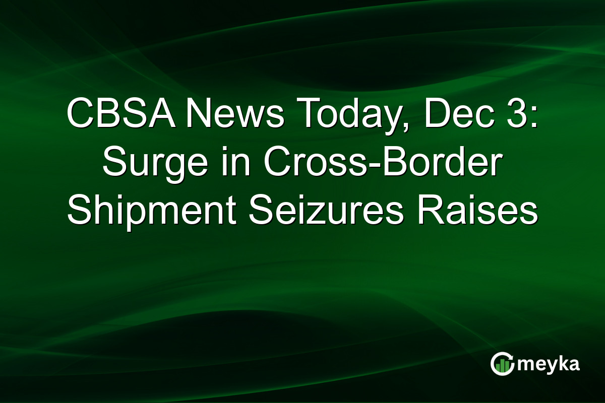 CBSA News Today, Dec 3: Surge in Cross-Border Shipment Seizures Raises