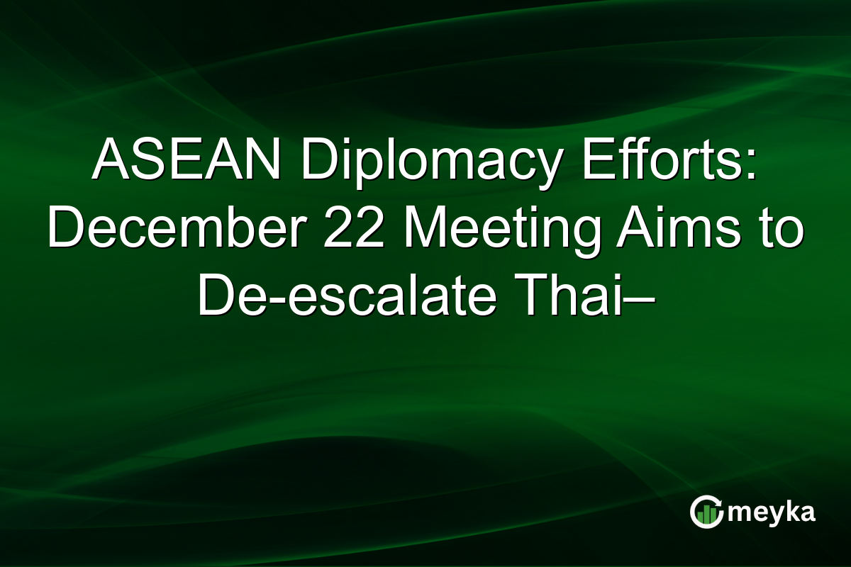 ASEAN Diplomacy Efforts: December 22 Meeting Aims to De-escalate Thai–
