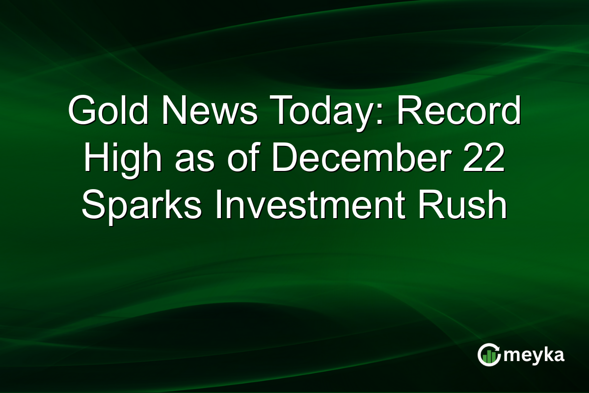 Gold News Today: Record High as of December 22 Sparks Investment Rush