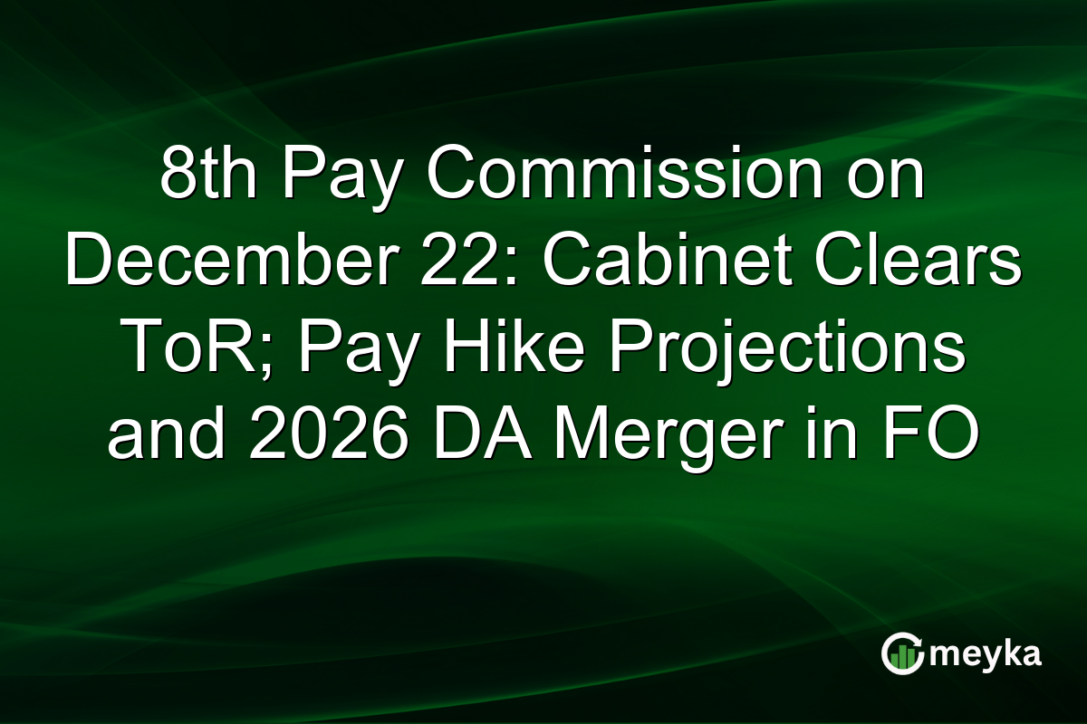 8th Pay Commission on December 22: Cabinet Clears ToR; Pay Hike Projections and 2026 DA Merger in FO