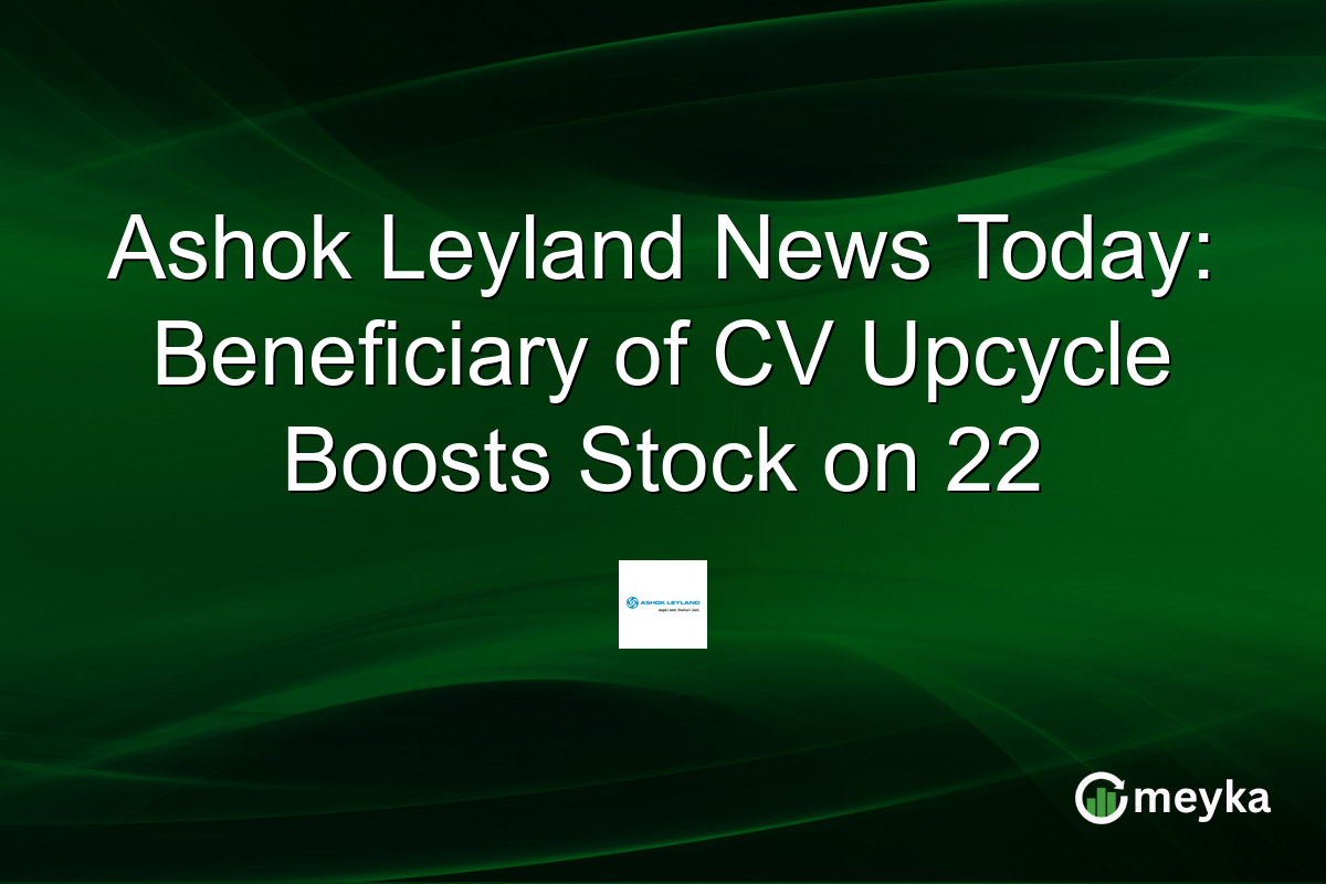 Ashok Leyland News Today: Beneficiary of CV Upcycle Boosts Stock on 22