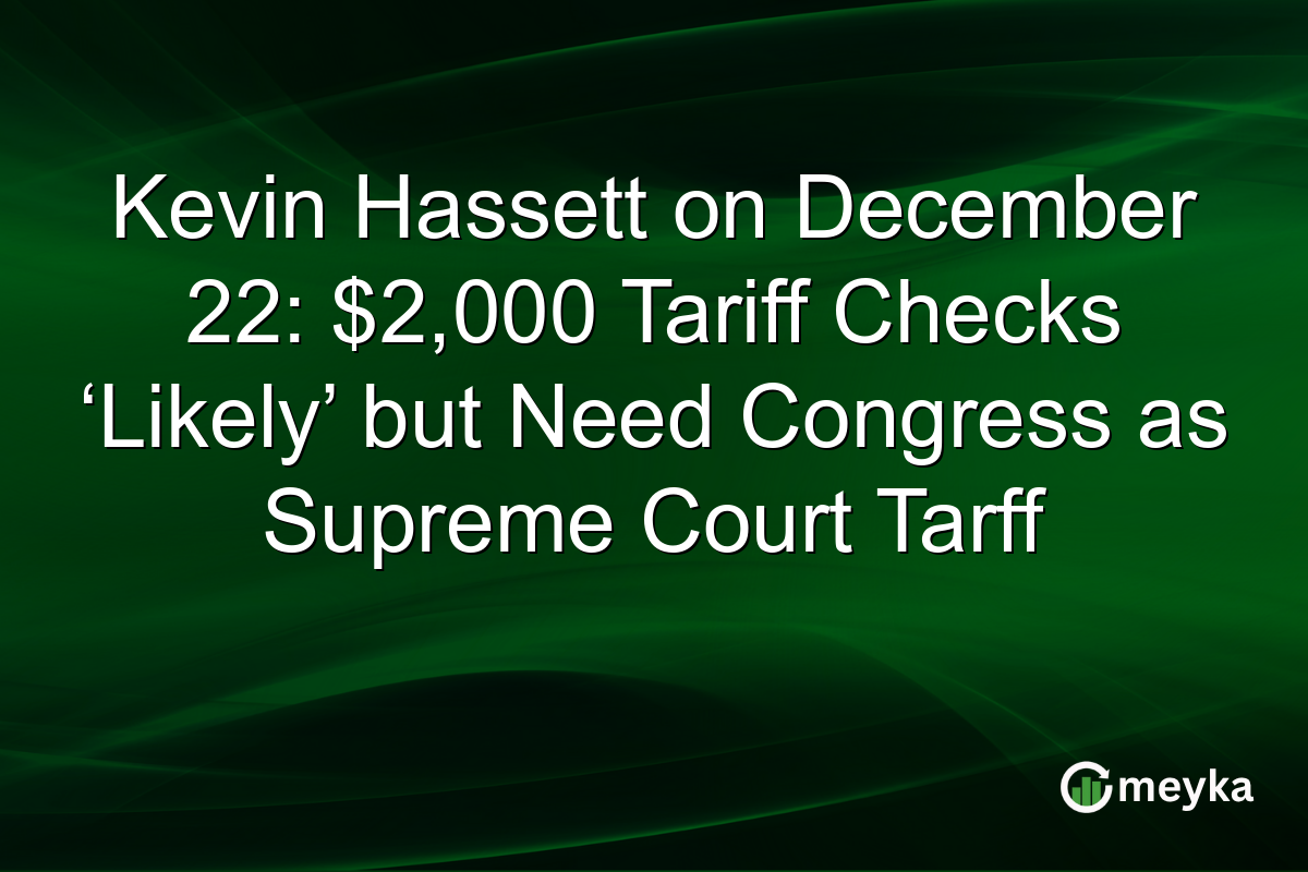 Kevin Hassett on December 22: $2,000 Tariff Checks ‘Likely’ but Need Congress as Supreme Court Tarff