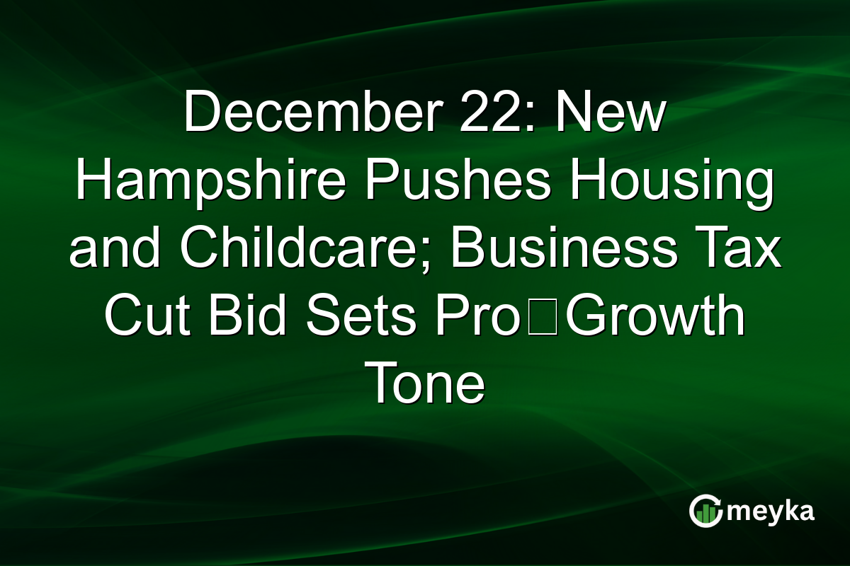 December 22: New Hampshire Pushes Housing and Childcare; Business Tax Cut Bid Sets Pro‑Growth Tone