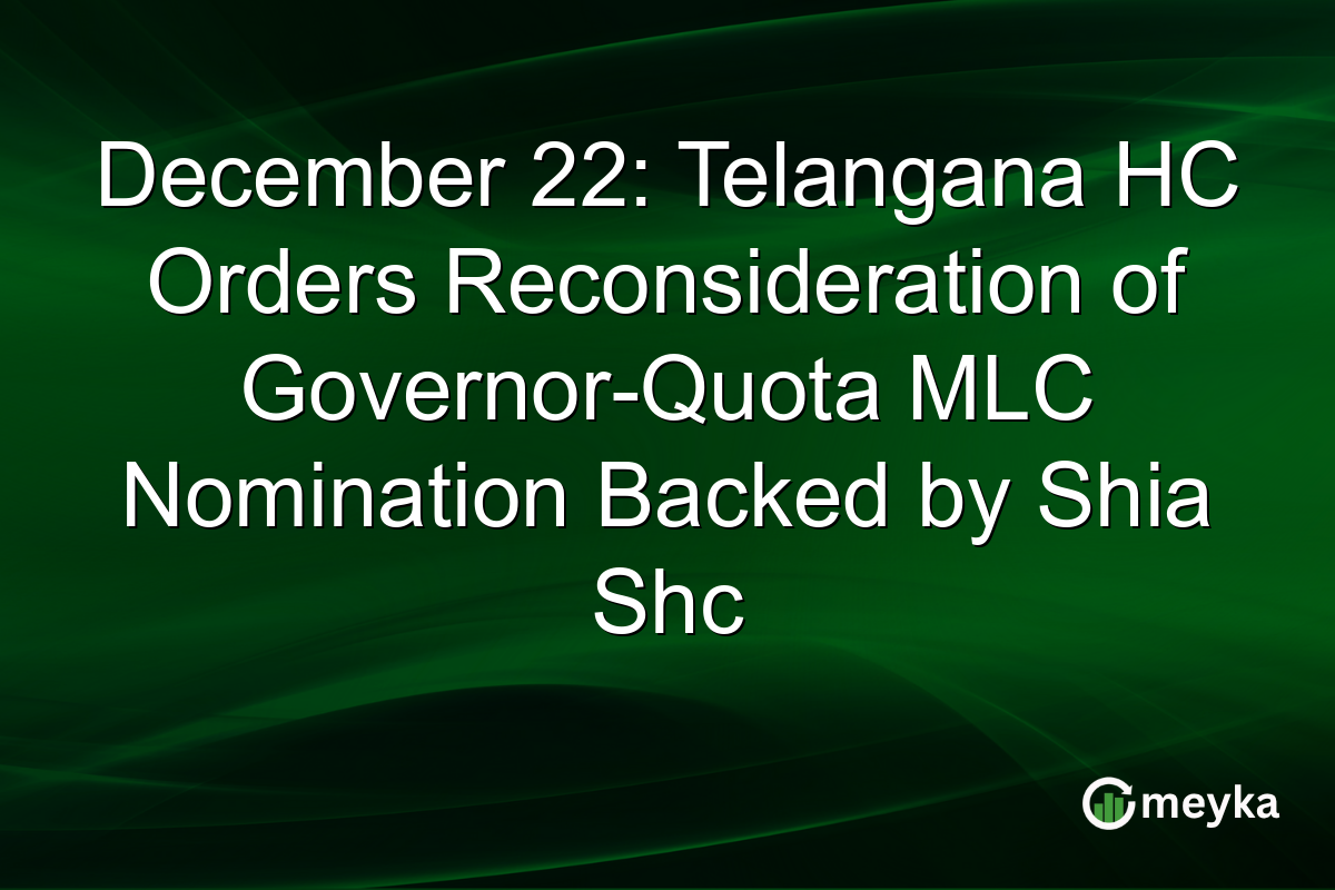December 22: Telangana HC Orders Reconsideration of Governor-Quota MLC Nomination Backed by Shia Shc