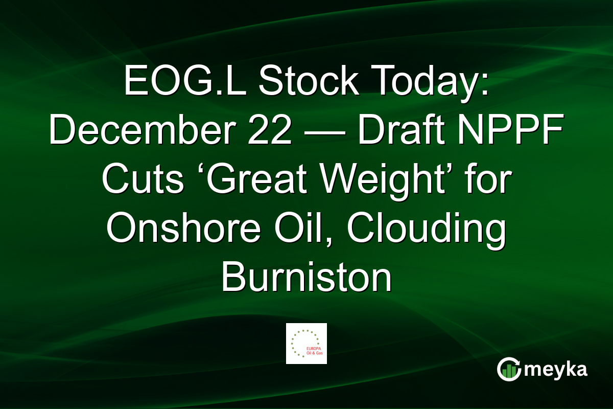 EOG.L Stock Today: December 22 — Draft NPPF Cuts ‘Great Weight’ for Onshore Oil, Clouding Burniston
