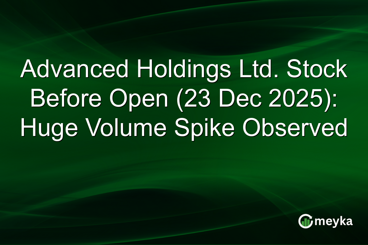 Advanced Holdings Ltd. Stock Before Open (23 Dec 2025): Huge Volume Spike Observed