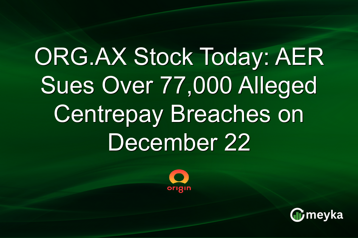 ORG.AX Stock Today: AER Sues Over 77,000 Alleged Centrepay Breaches on December 22