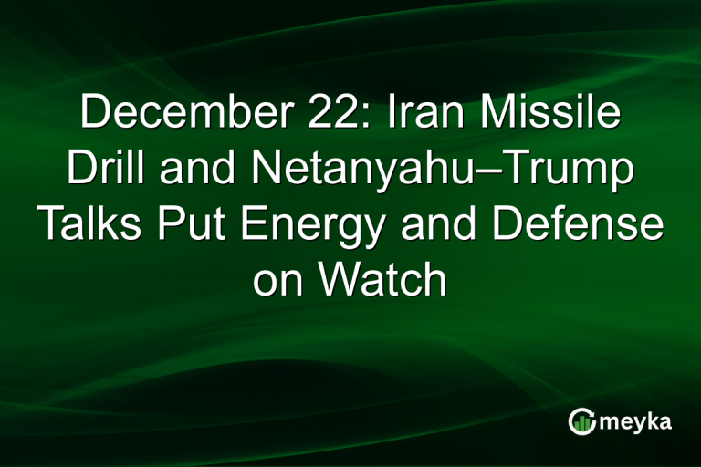December 22: Iran Missile Drill and Netanyahu–Trump Talks Put Energy and Defense on Watch