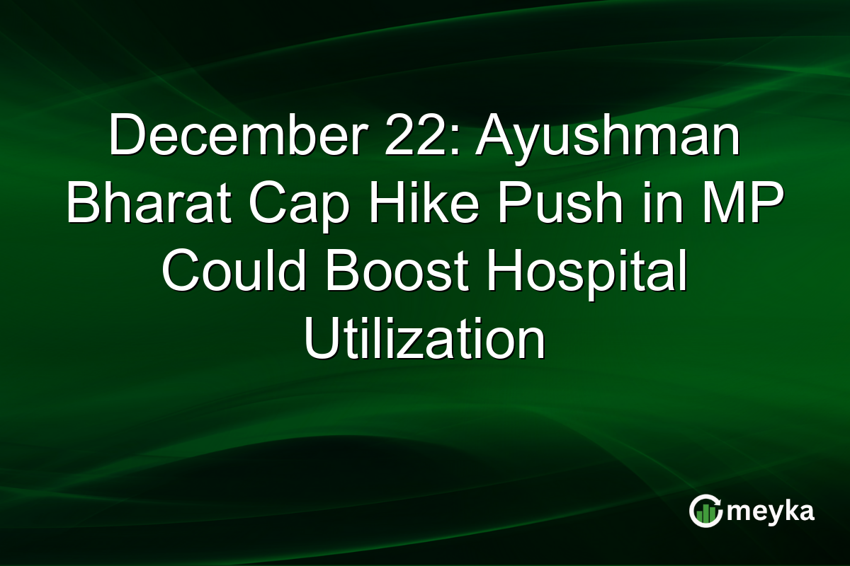 December 22: Ayushman Bharat Cap Hike Push in MP Could Boost Hospital Utilization