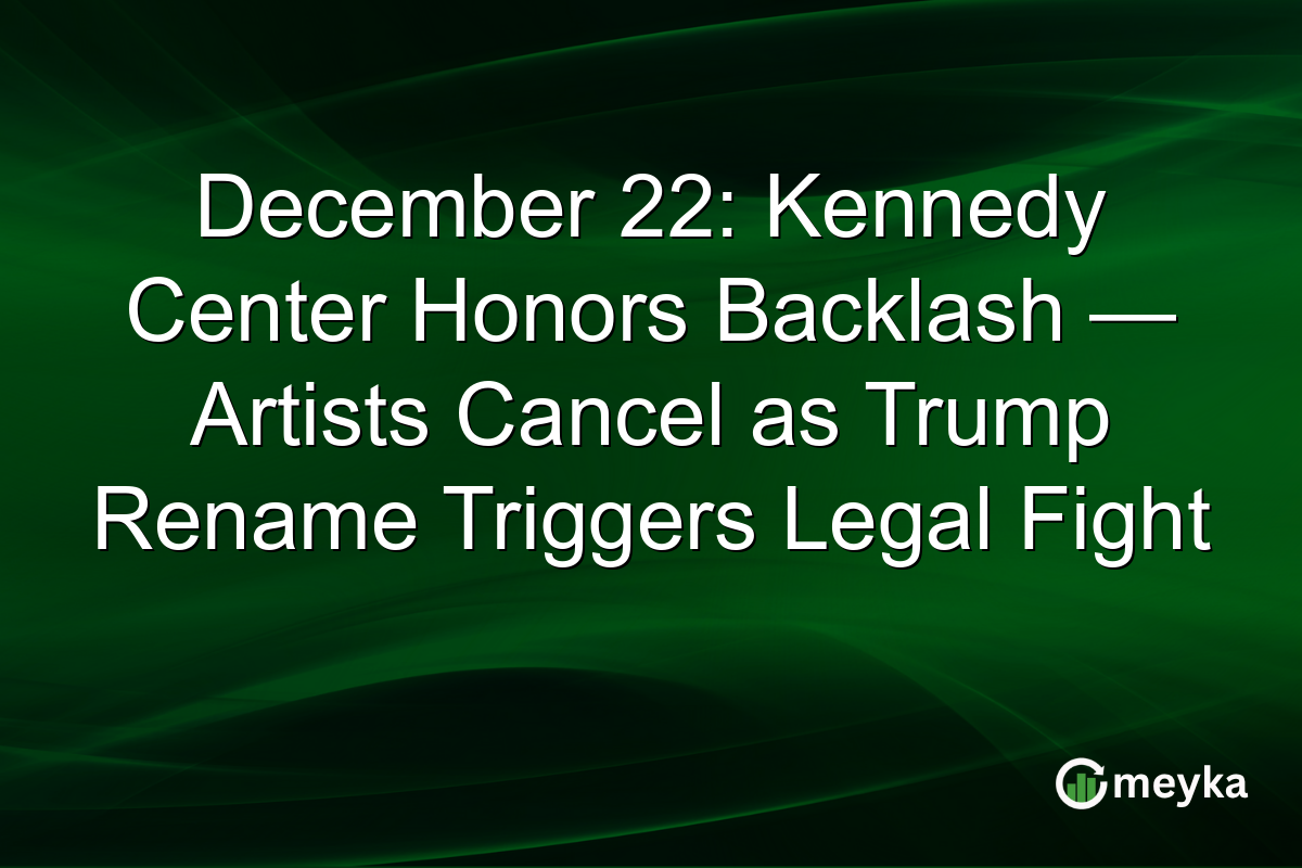 December 22: Kennedy Center Honors Backlash — Artists Cancel as Trump Rename Triggers Legal Fight