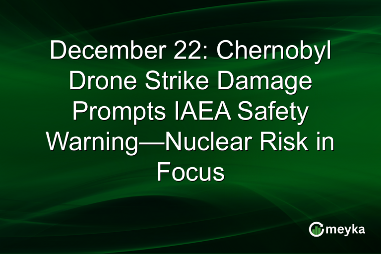 December 22: Chernobyl Drone Strike Damage Prompts IAEA Safety Warning—Nuclear Risk in Focus