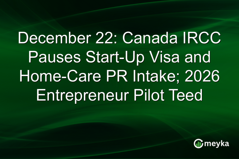 December 22: Canada IRCC Pauses Start-Up Visa and Home-Care PR Intake; 2026 Entrepreneur Pilot Teed 