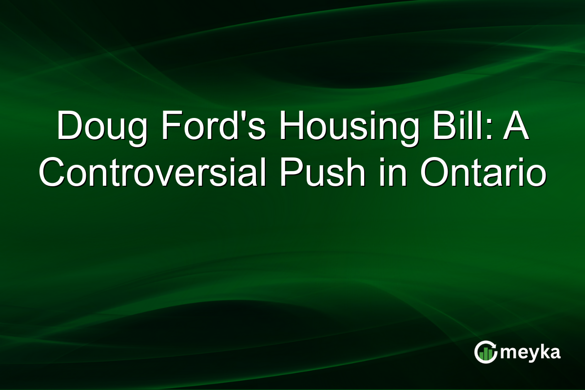 Doug Ford's Housing Bill: A Controversial Push in Ontario