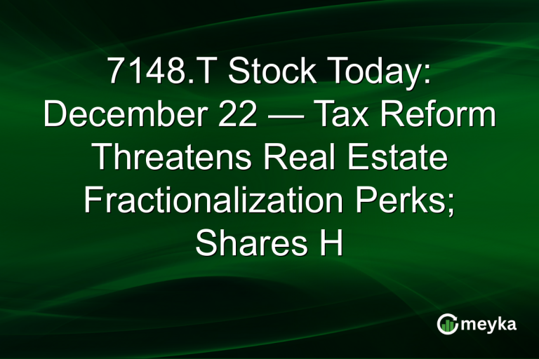 7148.T Stock Today: December 22 — Tax Reform Threatens Real Estate Fractionalization Perks; Shares H