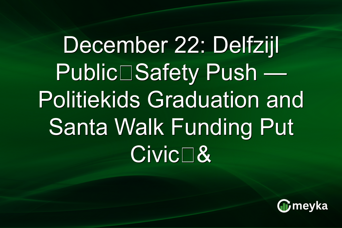December 22: Delfzijl Public‑Safety Push — Politiekids Graduation and Santa Walk Funding Put Civic‑&