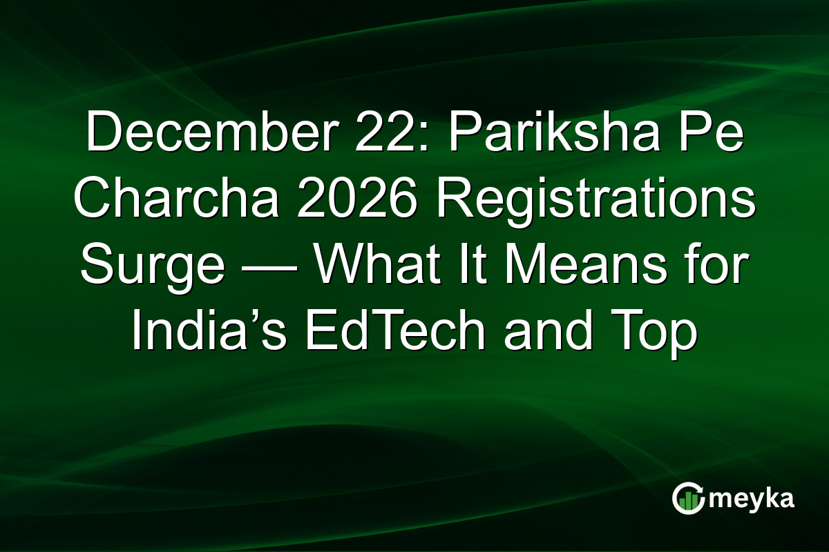 December 22: Pariksha Pe Charcha 2026 Registrations Surge — What It Means for India’s EdTech and Top