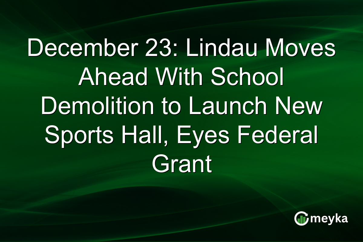 December 23: Lindau Moves Ahead With School Demolition to Launch New Sports Hall, Eyes Federal Grant
