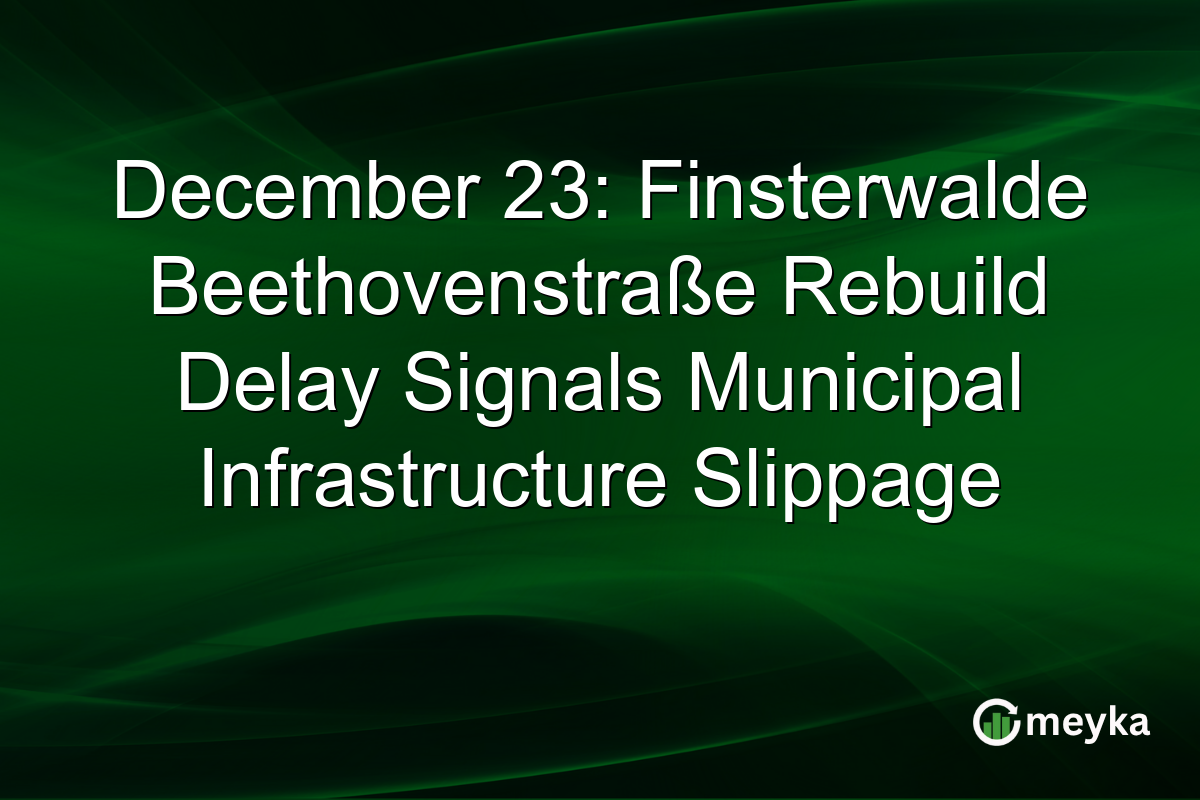 December 23: Finsterwalde Beethovenstraße Rebuild Delay Signals Municipal Infrastructure Slippage