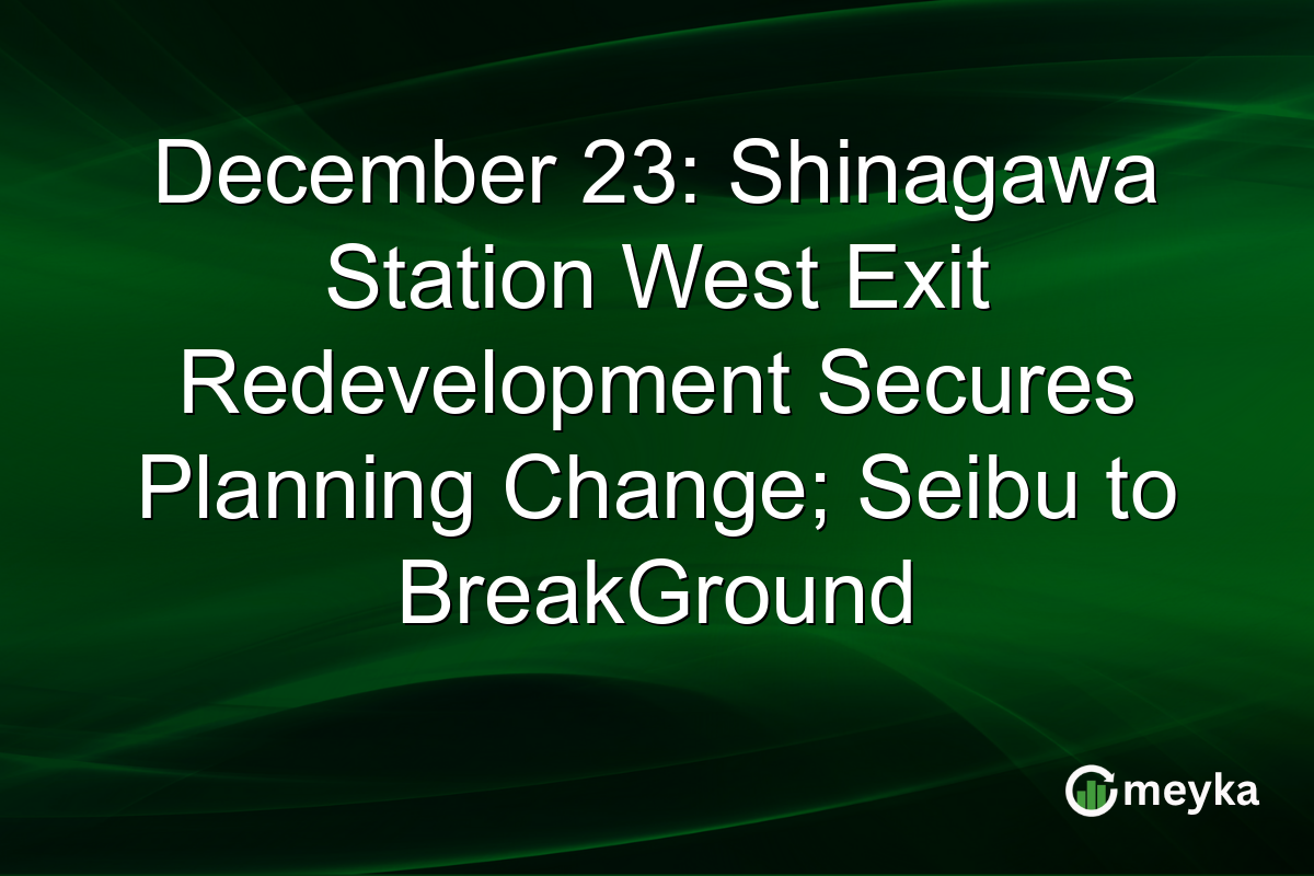 December 23: Shinagawa Station West Exit Redevelopment Secures Planning Change; Seibu to BreakGround