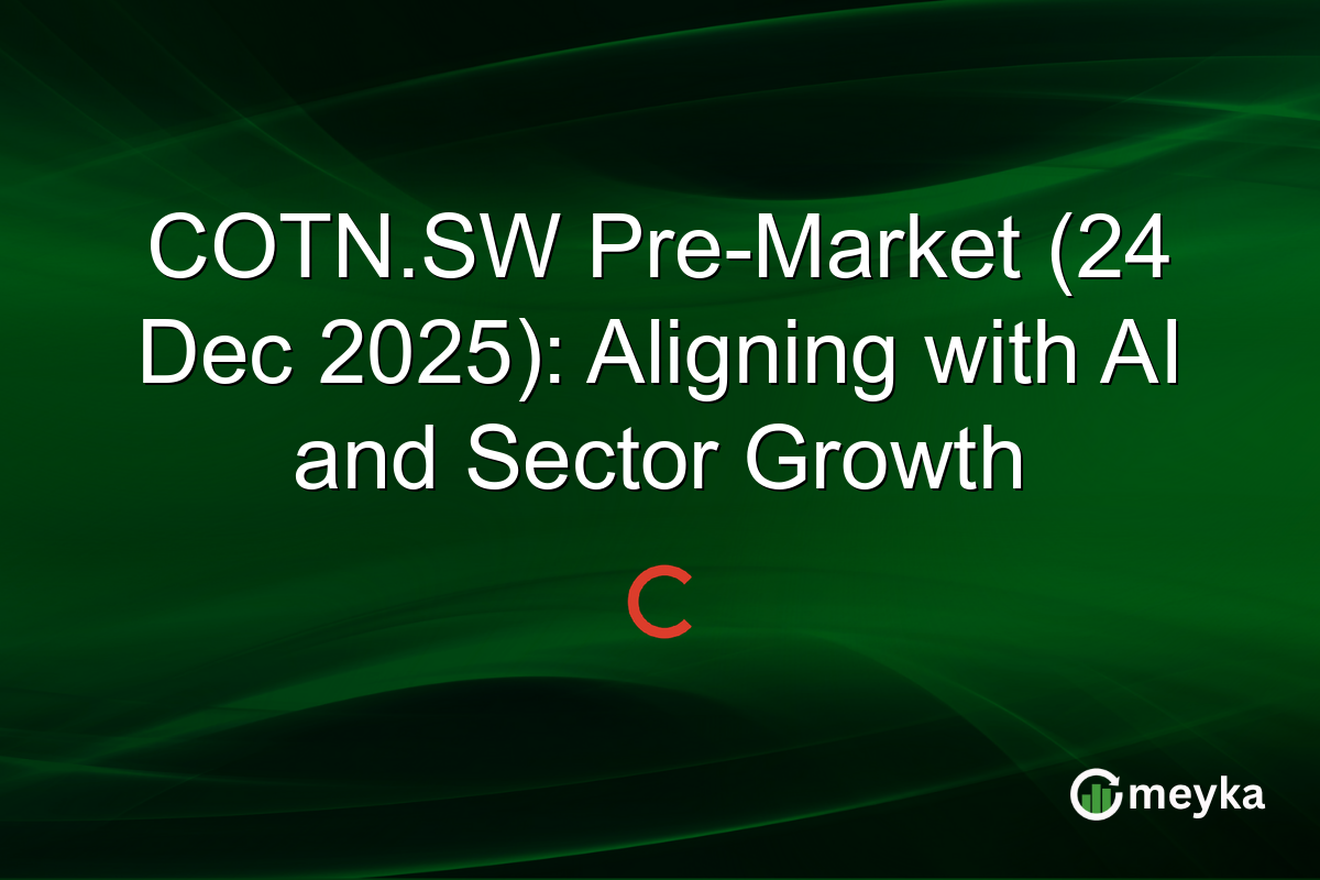 COTN.SW Pre-Market (24 Dec 2025): Aligning with AI and Sector Growth