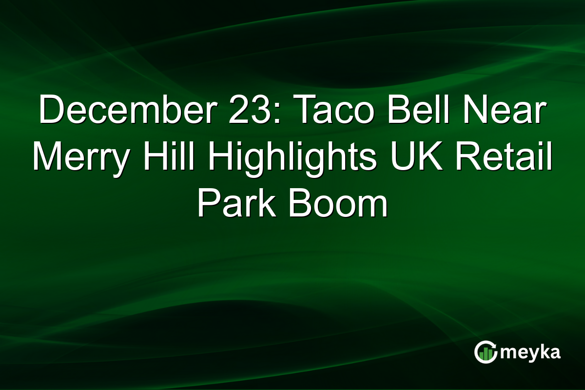 December 23: Taco Bell Near Merry Hill Highlights UK Retail Park Boom
