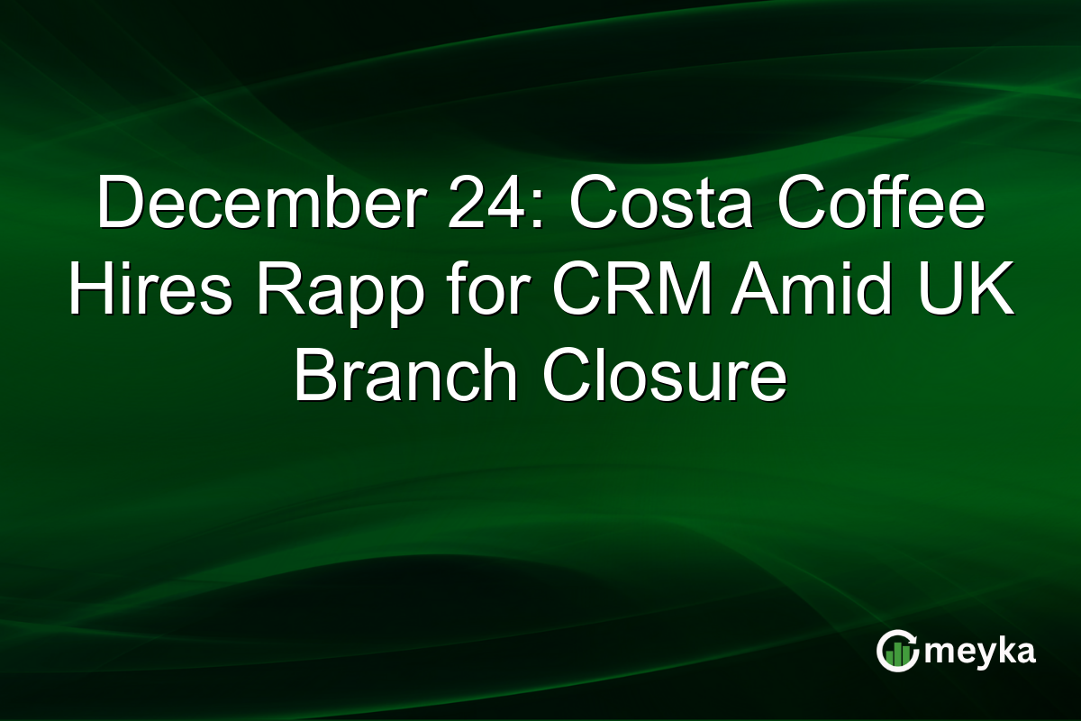 December 24: Costa Coffee Hires Rapp for CRM Amid UK Branch Closure