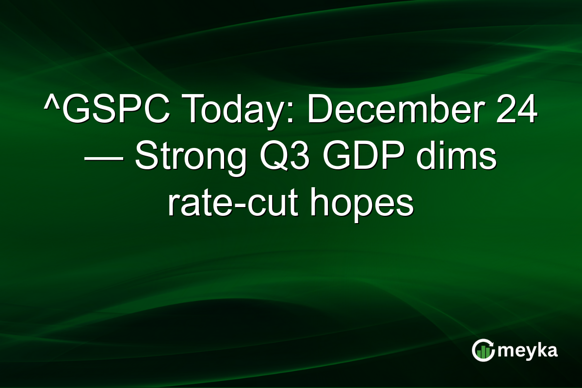 ^GSPC Today: December 24 — Strong Q3 GDP dims rate-cut hopes
