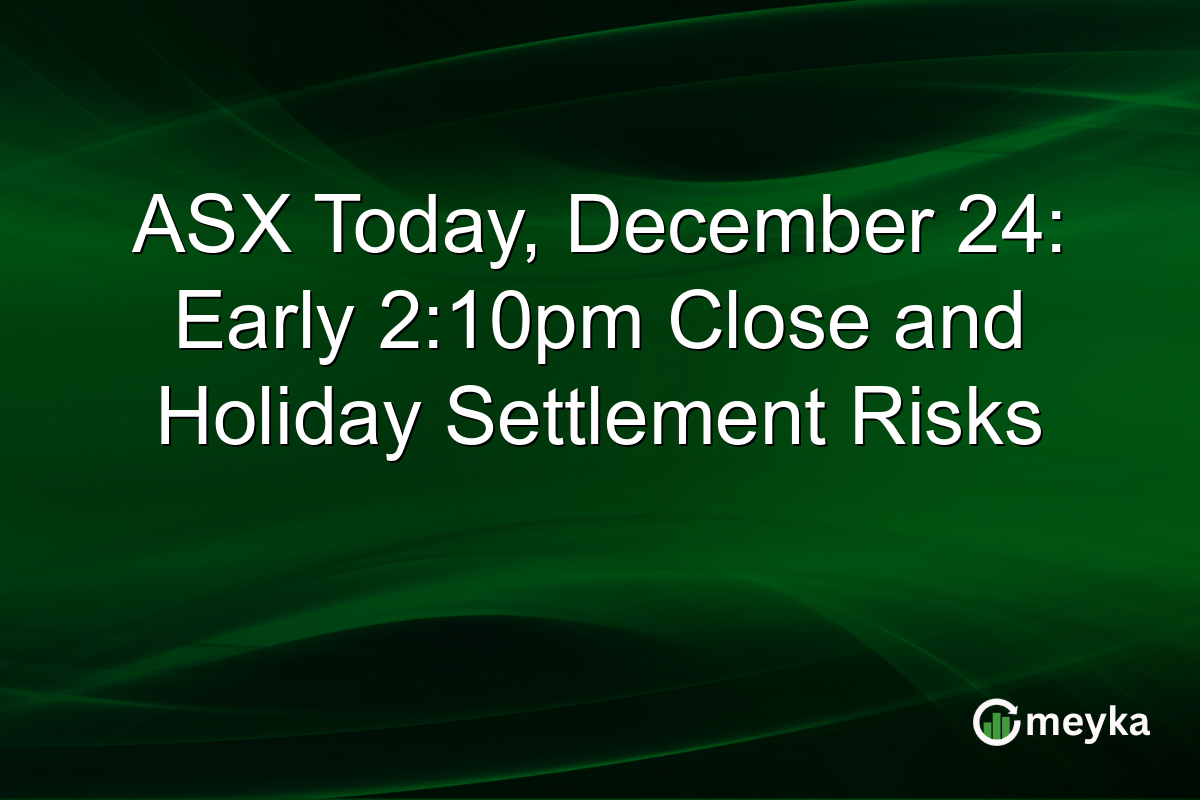 ASX Today, December 24: Early 2:10pm Close and Holiday Settlement Risks