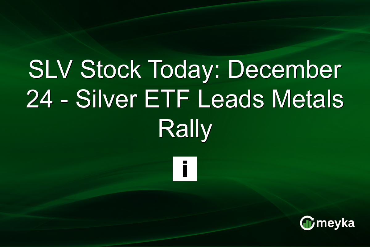 SLV Stock Today: December 24 - Silver ETF Leads Metals Rally