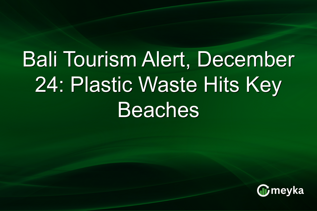 Bali Tourism Alert, December 24: Plastic Waste Hits Key Beaches