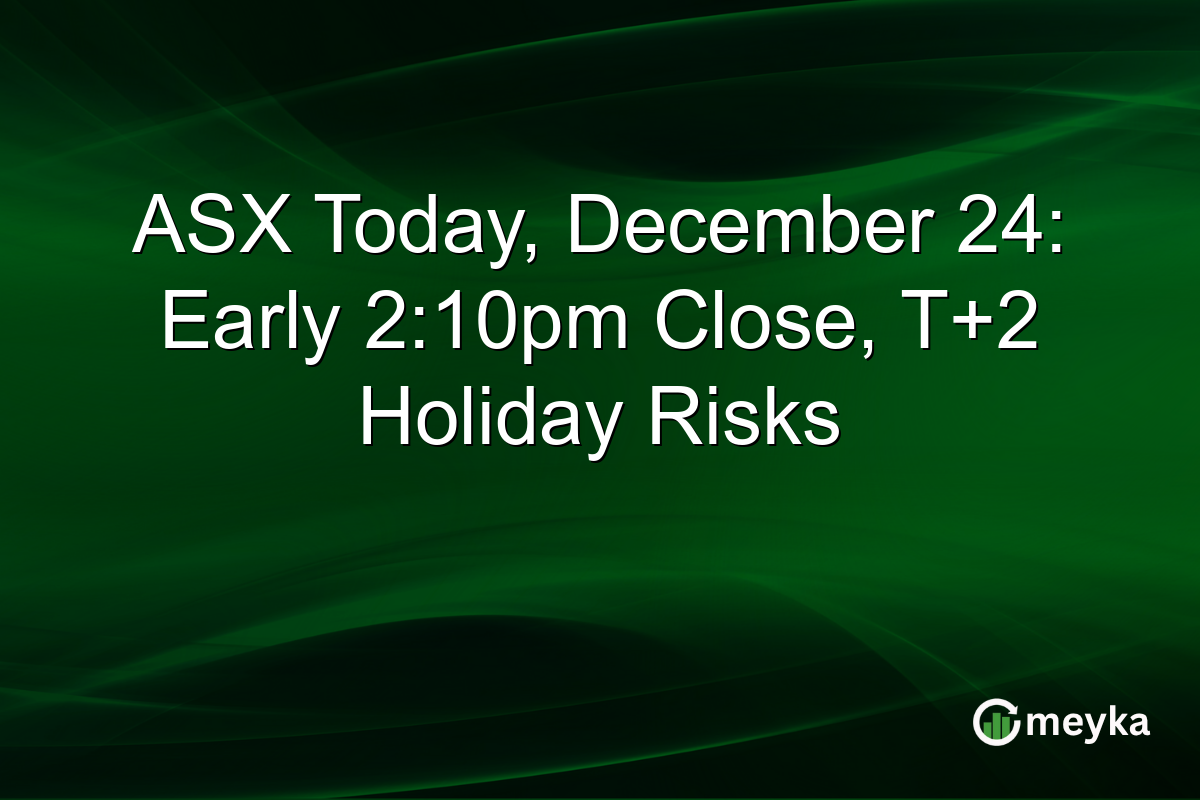 ASX Today, December 24: Early 2:10pm Close, T+2 Holiday Risks