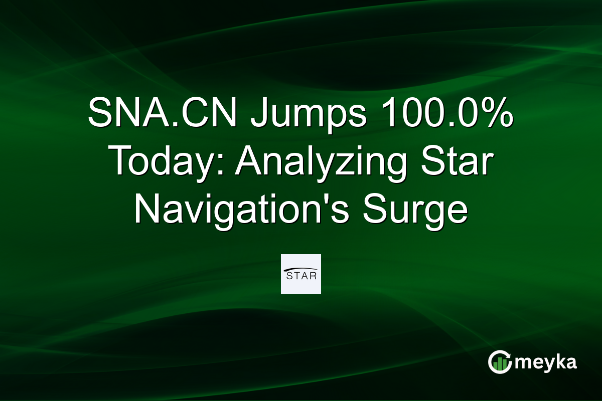 SNA.CN Jumps 100.0% Today: Analyzing Star Navigation's Surge