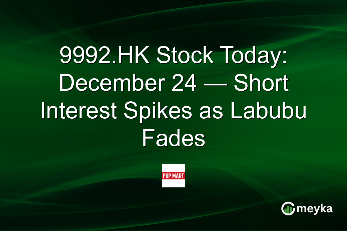 9992.HK Stock Today: December 24 — Short Interest Spikes as Labubu Fades