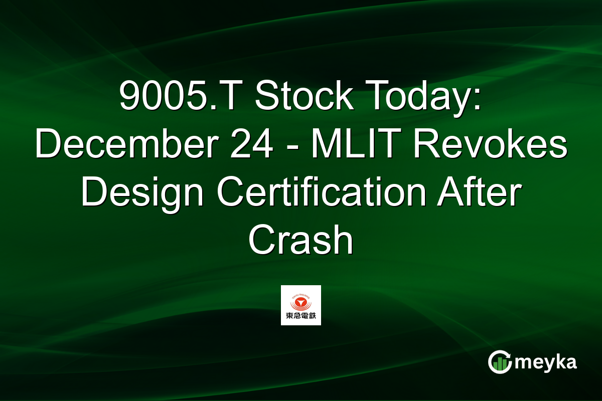 9005.T Stock Today: December 24 - MLIT Revokes Design Certification After Crash