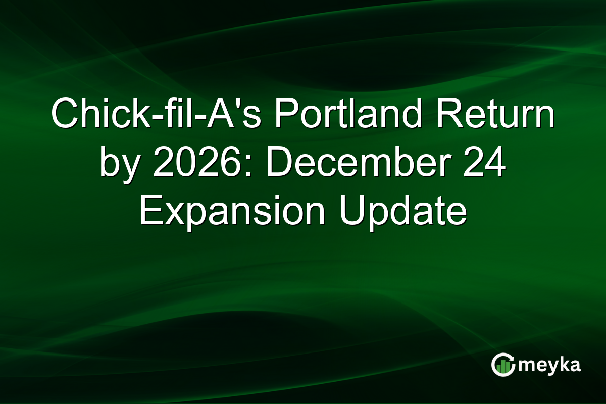 Chick-fil-A's Portland Return by 2026: December 24 Expansion Update