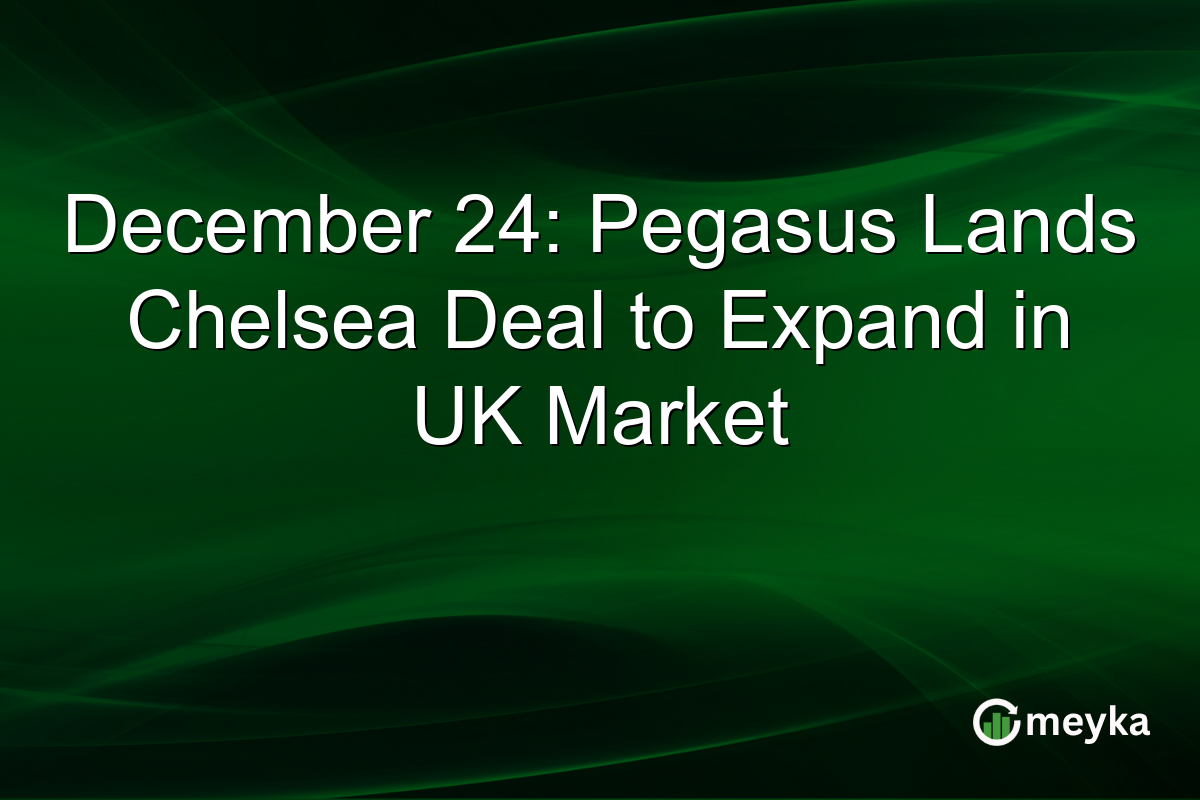 December 24: Pegasus Lands Chelsea Deal to Expand in UK Market